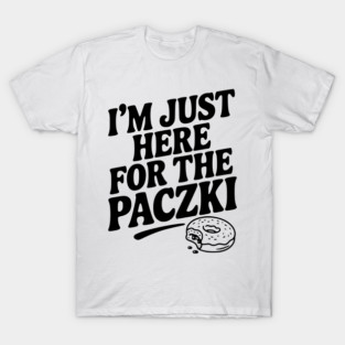 I'm Just Here for the Paczki T-Shirt