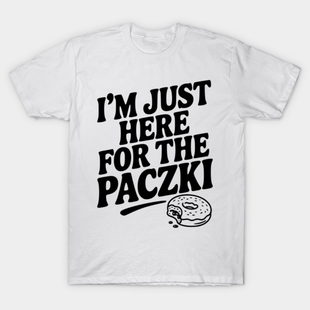 I'm Just Here for the Paczki T-Shirt by Frank Ring