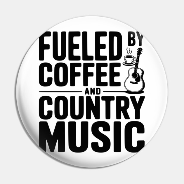 Fueled by Coffee and Country Music Pin by Frank Ring