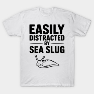 Easily Distracted by Sea Slug T-Shirt