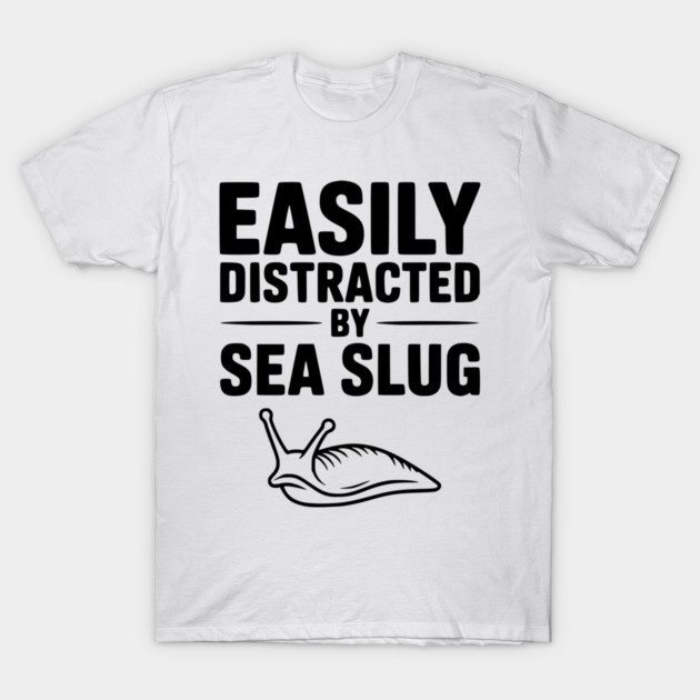 Easily Distracted by Sea Slug T-Shirt by Frank Ring