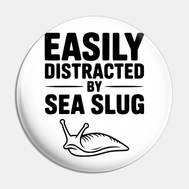 Easily Distracted by Sea Slug Pin by Frank Ring