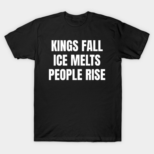 kings-fall-ice-melts-people-rise T-Shirt by Creatifly Graphic Tees
