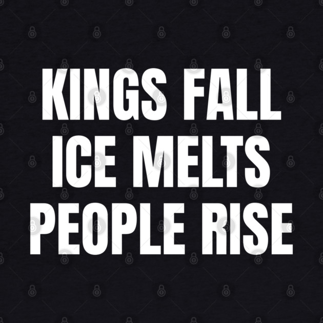 kings-fall-ice-melts-people-rise by Creatifly Graphic Tees