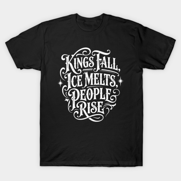 kings-fall-ice-melts-people-rise T-Shirt by Creatifly Graphic Tees