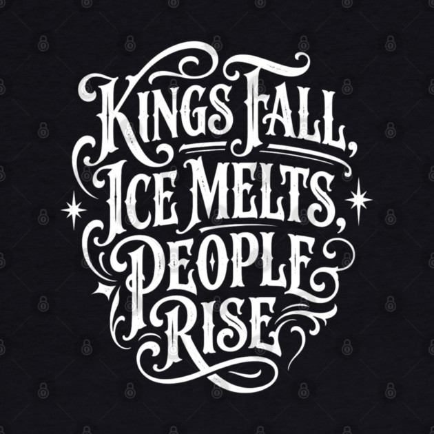 kings-fall-ice-melts-people-rise by Creatifly Graphic Tees