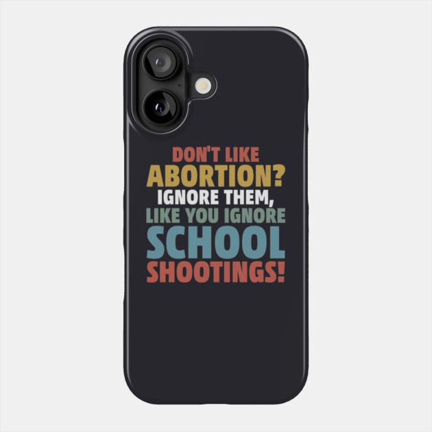 Don't Like Abortion? Ignore Them, Like You Do School Shootings! Phone Case by Charles's Store 8