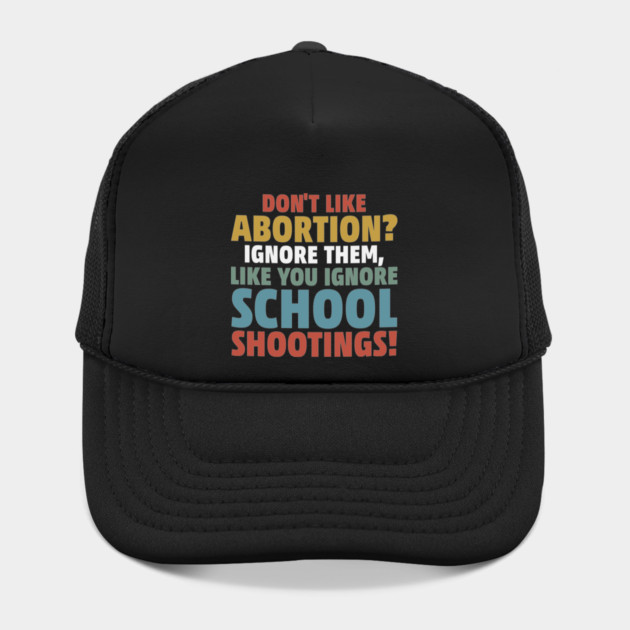 Don't Like Abortion? Ignore Them, Like You Do School Shootings! by Charles's Store 8
