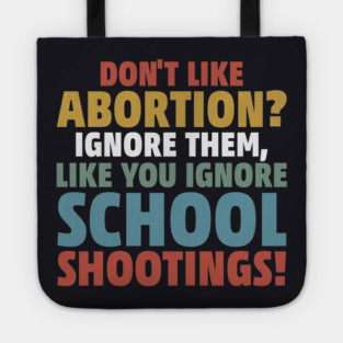 Don't Like Abortion? Ignore Them, Like You Do School Shootings! Tote