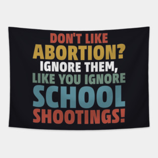 Don't Like Abortion? Ignore Them, Like You Do School Shootings! Tapestry