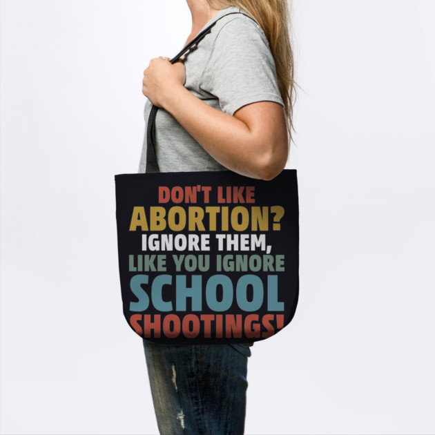 Don't Like Abortion? Ignore Them, Like You Do School Shootings! by Charles's Store 8