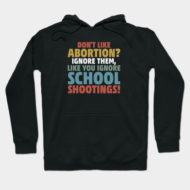 Don't Like Abortion? Ignore Them, Like You Do School Shootings! Hoodie by Charles's Store 8