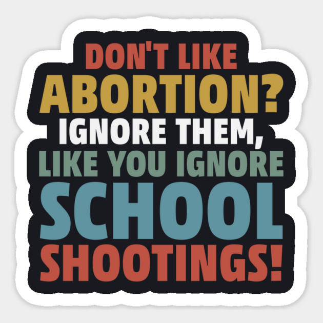 Don't Like Abortion? Ignore Them, Like You Do School Shootings! Sticker by Charles's Store 8