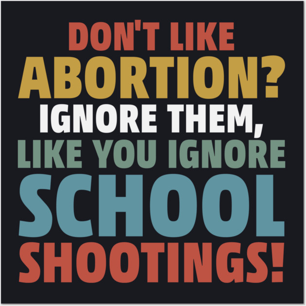 Don't Like Abortion? Ignore Them, Like You Do School Shootings! Wall Art by Charles's Store 8