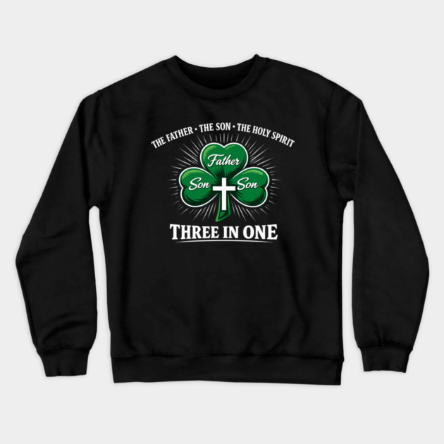 Three in One Trinity Clover – Christian St. Patrick’s Day Shirt Crewneck Sweatshirt by CrazyGirl