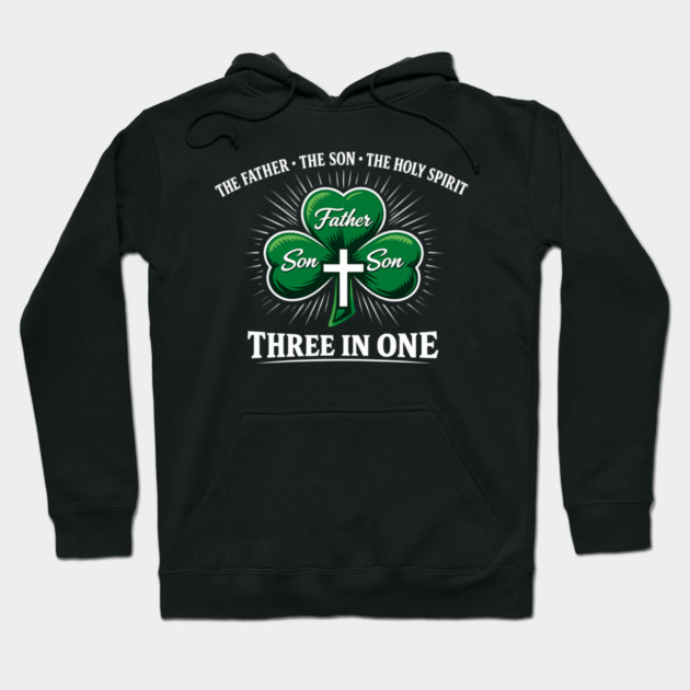 Three in One Trinity Clover – Christian St. Patrick’s Day Shirt Hoodie by CrazyGirl