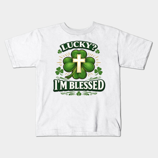 Lucky? I’m Blessed – Christian St. Patrick’s Day Shirt Kids T-Shirt by CrazyGirl