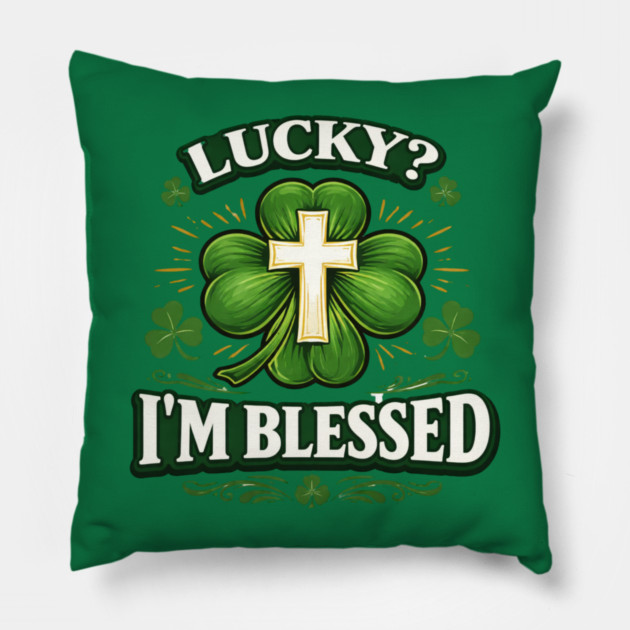Lucky? I’m Blessed – Christian St. Patrick’s Day Shirt Pillow by CrazyGirl