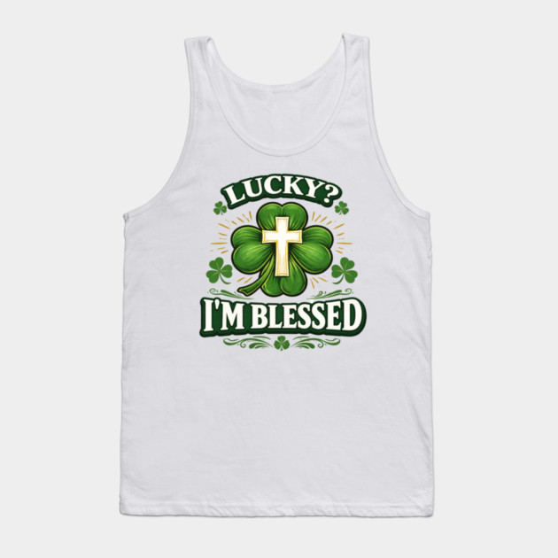 Lucky? I’m Blessed – Christian St. Patrick’s Day Shirt Tank Top by CrazyGirl