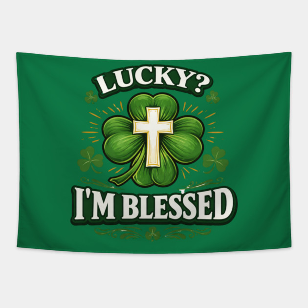 Lucky? I’m Blessed – Christian St. Patrick’s Day Shirt Tapestry by CrazyGirl