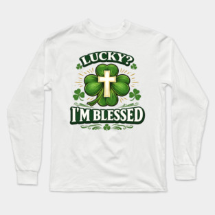 Lucky? I’m Blessed – Christian St. Patrick’s Day Shirt Long Sleeve T-Shirt