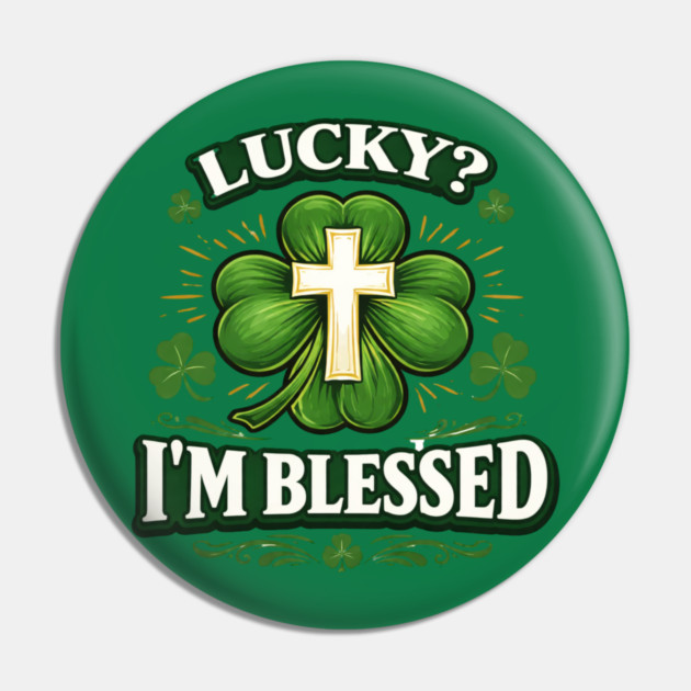 Lucky? I’m Blessed – Christian St. Patrick’s Day Shirt Pin by CrazyGirl