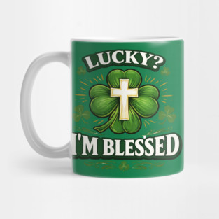 Lucky? I’m Blessed – Christian St. Patrick’s Day Shirt Mug