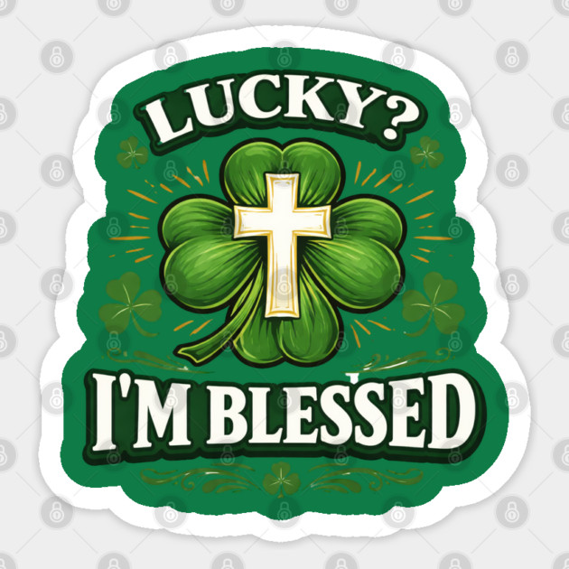Lucky? I’m Blessed – Christian St. Patrick’s Day Shirt Sticker by CrazyGirl