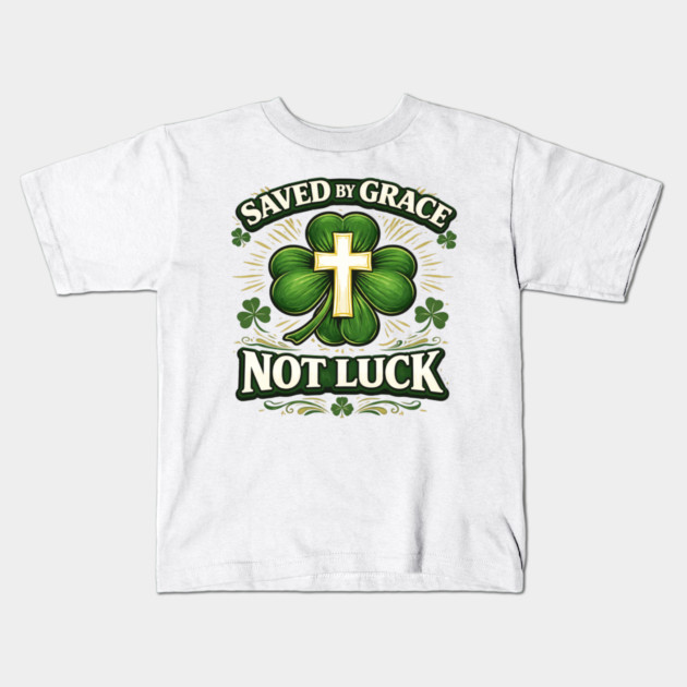 Saved by Grace Not Luck – Christian St. Patrick’s Day Faith Shirt Kids T-Shirt by CrazyGirl
