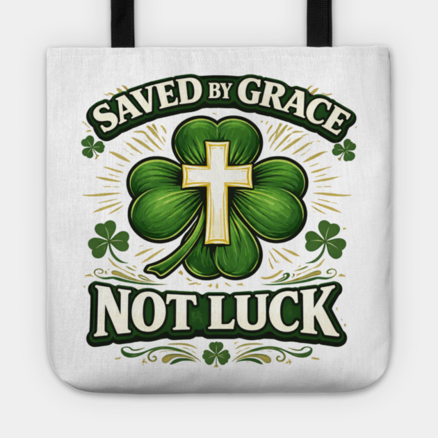 Saved by Grace Not Luck – Christian St. Patrick’s Day Faith Shirt Tote by CrazyGirl