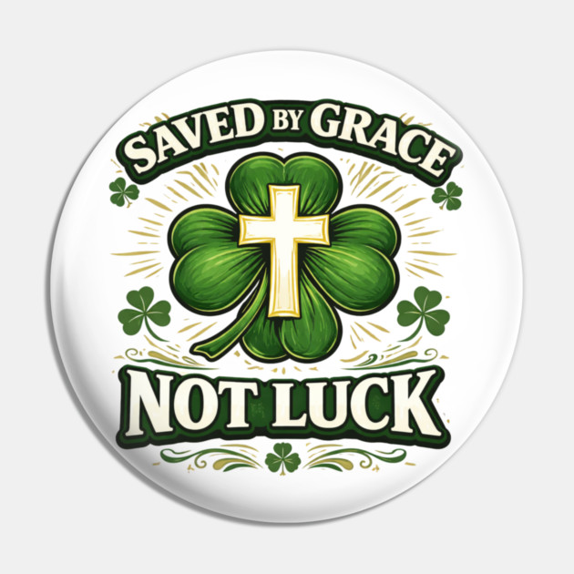 Saved by Grace Not Luck – Christian St. Patrick’s Day Faith Shirt Pin by CrazyGirl