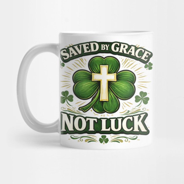 Saved by Grace Not Luck – Christian St. Patrick’s Day Faith Shirt by CrazyGirl