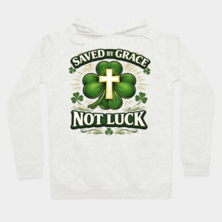 Saved by Grace Not Luck – Christian St. Patrick’s Day Faith Shirt Hoodie