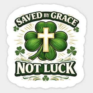 Saved by Grace Not Luck – Christian St. Patrick’s Day Faith Shirt Sticker