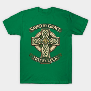Saved by Grace Not by Luck T-Shirt