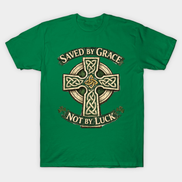 Saved by Grace Not by Luck T-Shirt by CrazyGirl