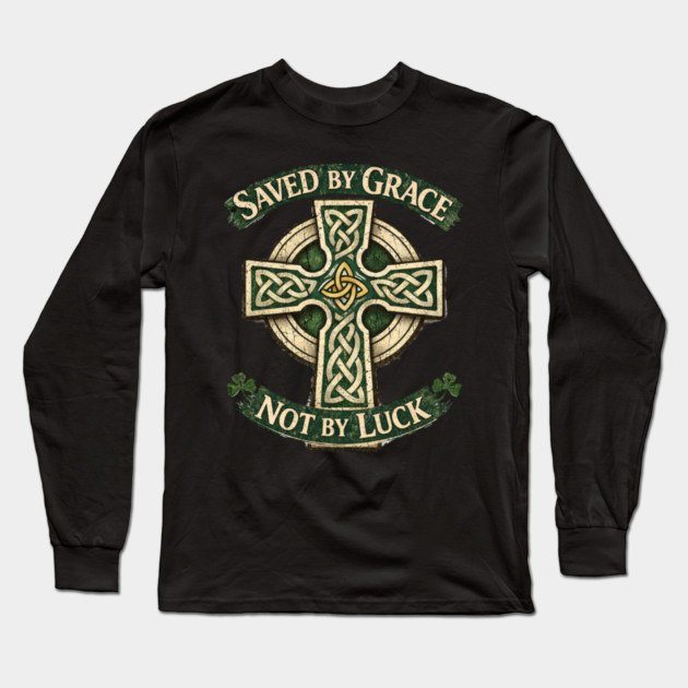 Saved by Grace Not by Luck Long Sleeve T-Shirt by CrazyGirl