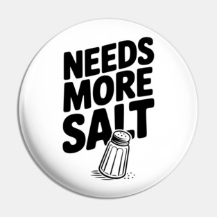 Needs More Salt Pin