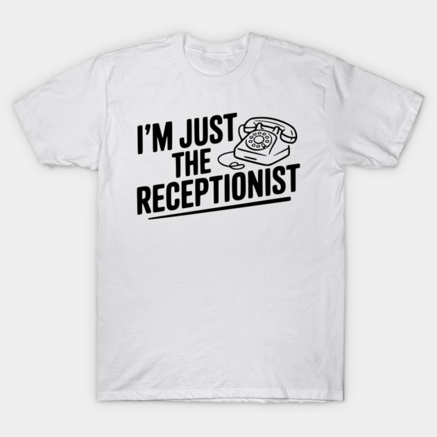I'm Just the Receptionist T-Shirt by Frank Ring