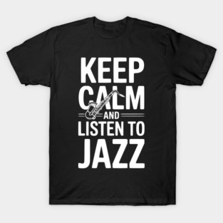 Keep Calm and Listen to Jazz T-Shirt