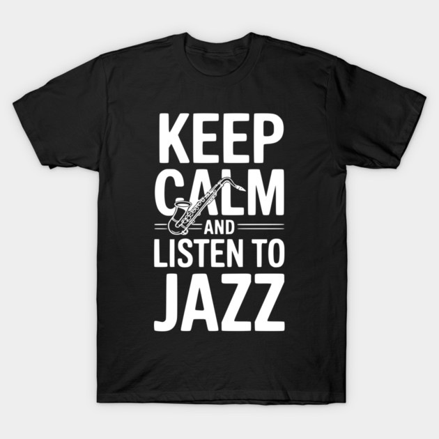 Keep Calm and Listen to Jazz T-Shirt by Frank Ring