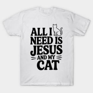 All I Need is Jesus and My Cat T-Shirt