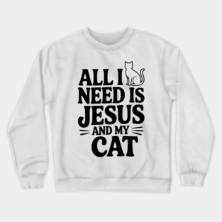 All I Need is Jesus and My Cat Crewneck Sweatshirt