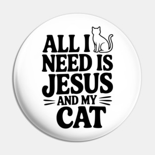 All I Need is Jesus and My Cat Pin
