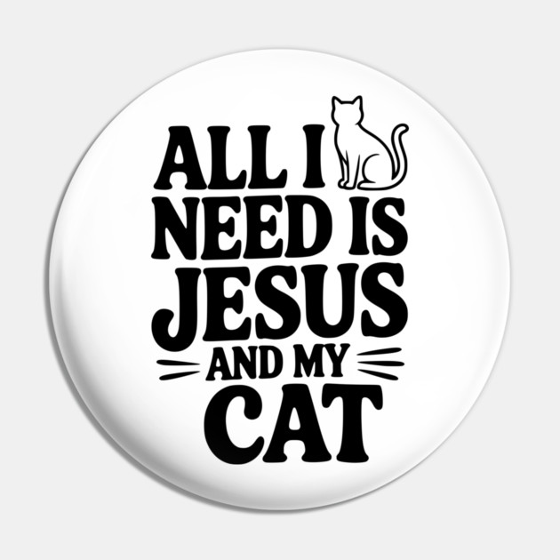 All I Need is Jesus and My Cat Pin by Frank Ring
