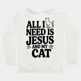 All I Need is Jesus and My Cat Hoodie