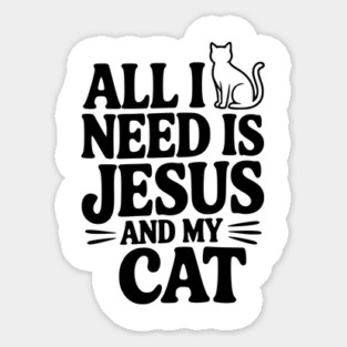 All I Need is Jesus and My Cat Sticker
