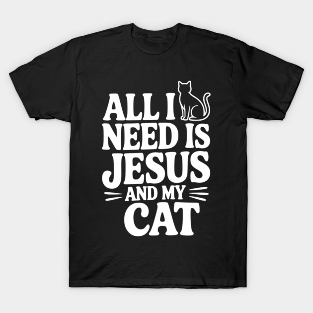 All I Need is Jesus and My Cat T-Shirt by Frank Ring