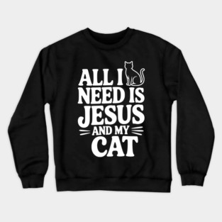 All I Need is Jesus and My Cat Crewneck Sweatshirt