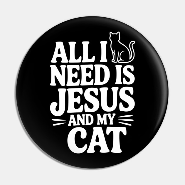 All I Need is Jesus and My Cat Pin by Frank Ring